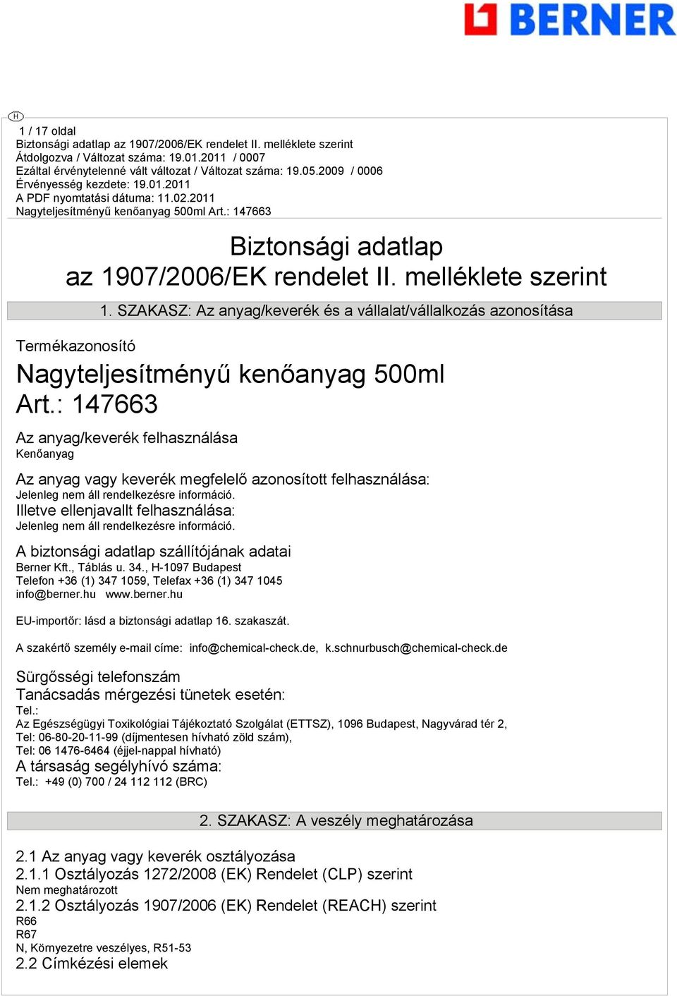 : 147663 Az anyag/keverék felhasználása Kenőanyag Az anyag vagy keverék megfelelő azonosított felhasználása: Jelenleg nem áll rendelkezésre információ.