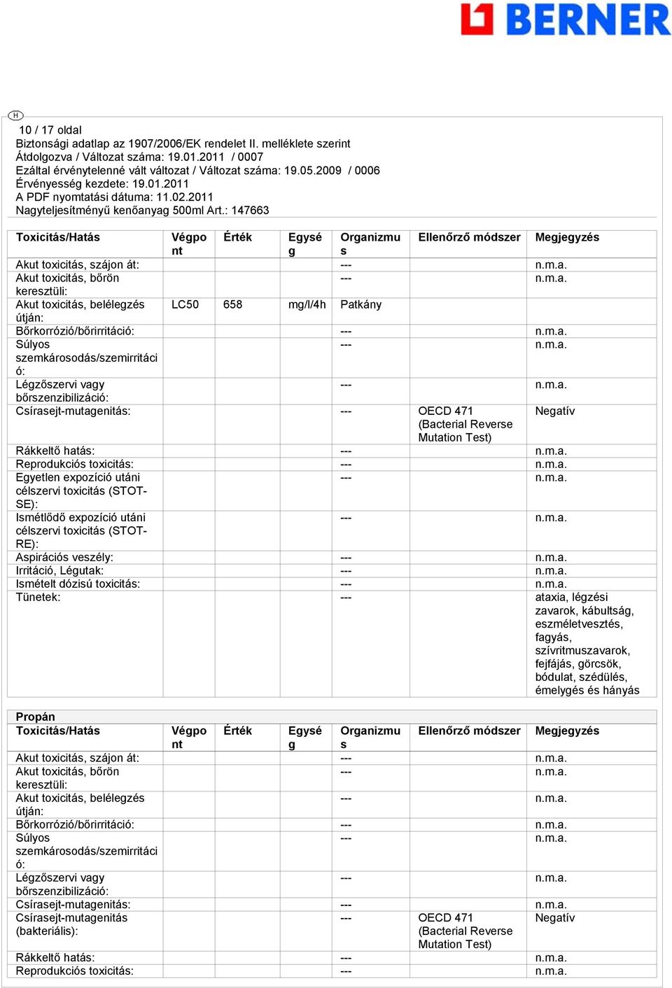 Mutation Test) Rákkeltő hatás: --- Reprodukciós toxicitás: --- Egyetlen expozíció utáni --- SE): Ismétlődő expozíció utáni --- RE): Aspirációs veszély: --- Irritáció, Légutak: --- Ismételt dózisú