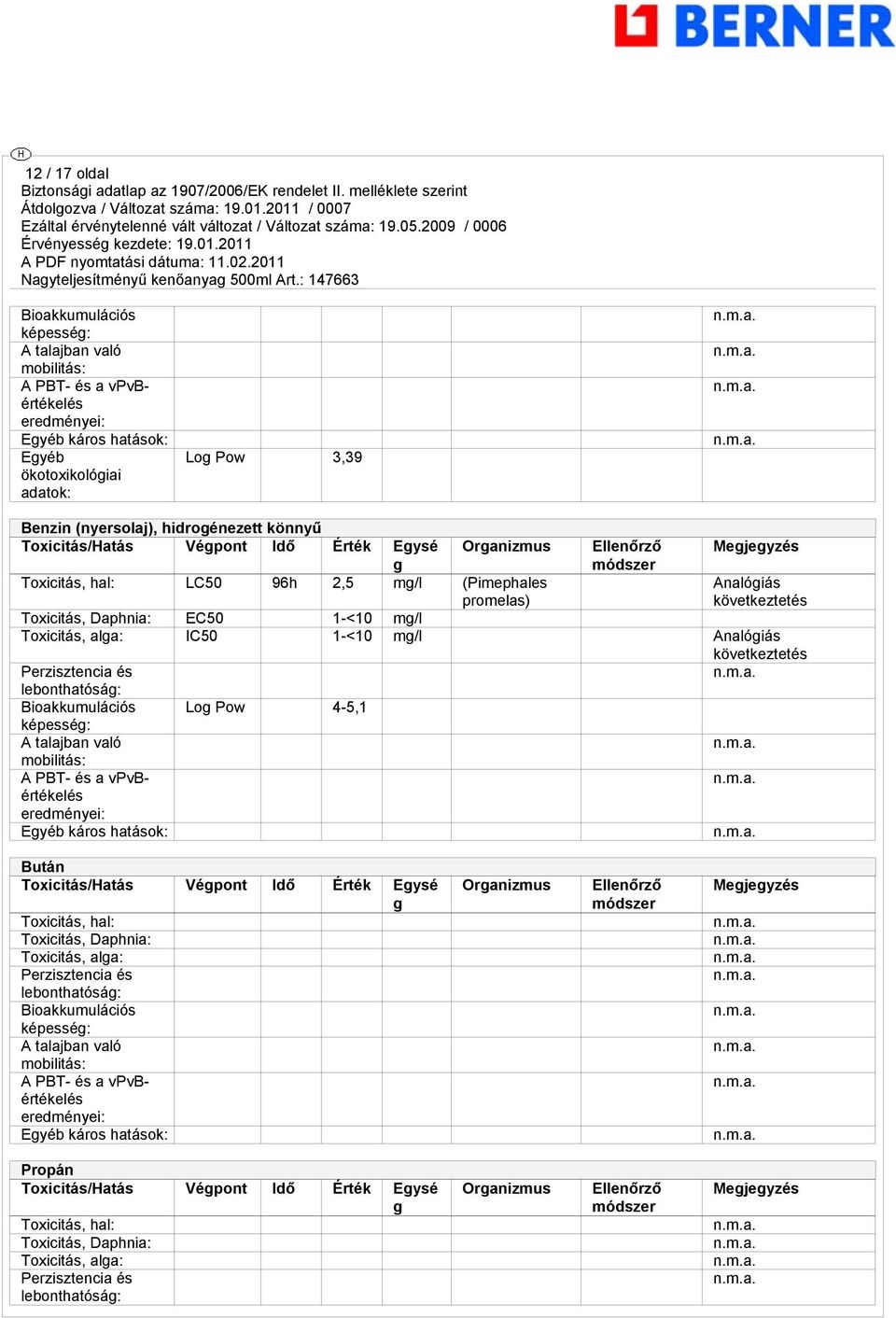 Daphnia: EC50 1-<10 mg/l Toxicitás, alga: IC50 1-<10 mg/l Analógiás Perzisztencia és lebonthatóság: Bioakkumulációs képesség: A talajban való mobilitás: A PBT- és a vpvbértékelés eredményei: Egyéb