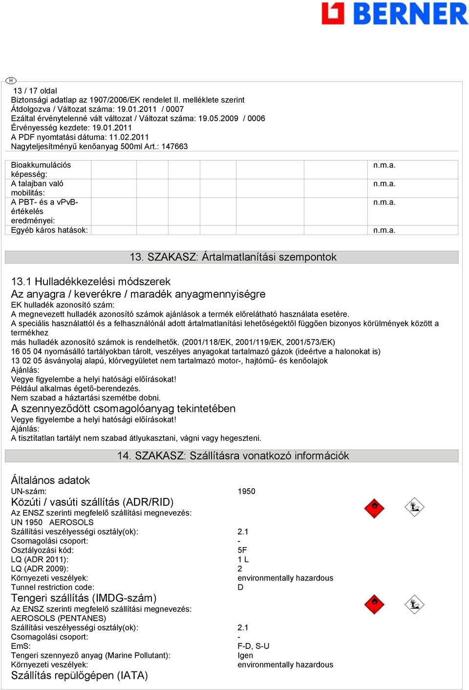 A speciális használattól és a felhasználónál adott ártalmatlanítási lehetőségektől függően bizonyos körülmények között a termékhez más hulladék azonosító számok is rendelhetők.