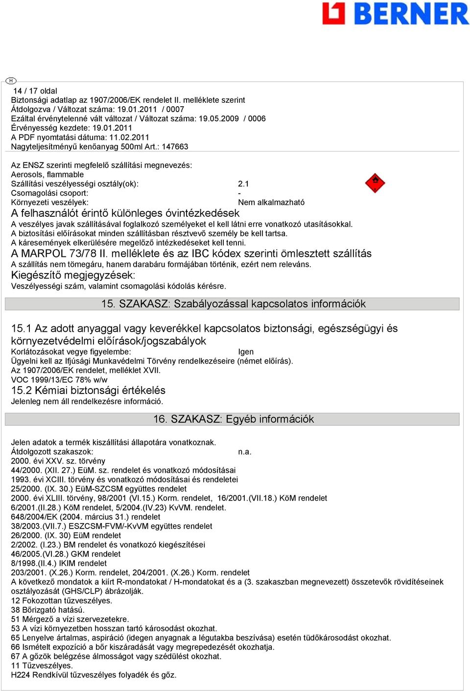 utasításokkal. A biztosítási előírásokat minden szállításban résztvevő személy be kell tartsa. A káresemények elkerülésére megelőző intézkedéseket kell tenni. A MARPOL 73/78 II.