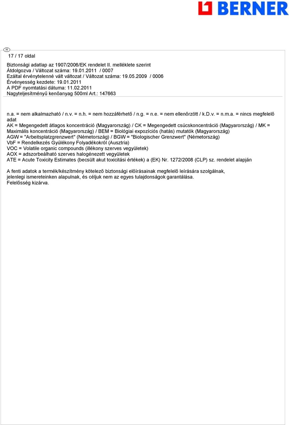 = = nincs megfelelő adat AK = Megengedett átlagos koncentráció (Magyarország) / CK = Megengedett csúcskoncentráció (Magyarország) / MK = Maximális koncentráció (Magyarország) / BEM = Biológiai