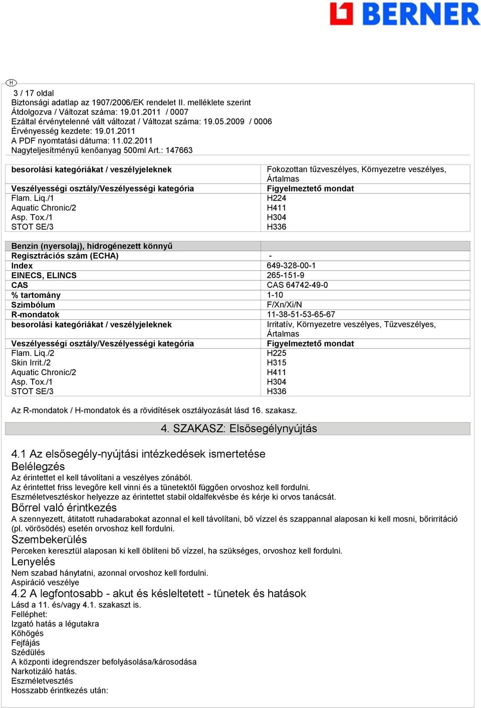 EINECS, ELINCS 265-151-9 CAS CAS 64742-49-0 % tartomány 1-10 Szimbólum F/Xn/Xi/N R-mondatok 11-38-51-53-65-67 besorolási kategóriákat / veszélyjeleknek Irritatív, Környezetre veszélyes, Tűzveszélyes,