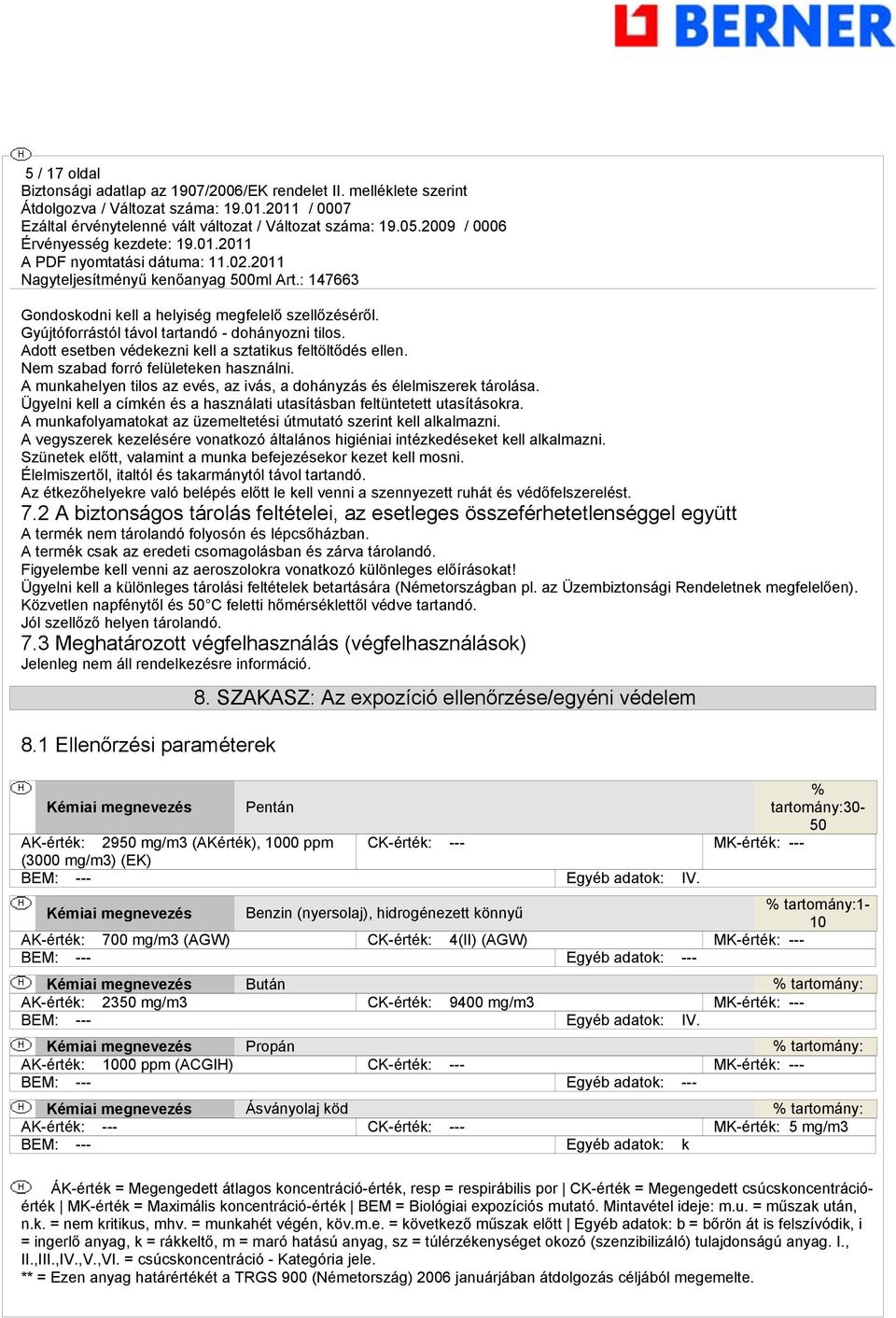 A munkafolyamatokat az üzemeltetési útmutató szerint kell alkalmazni. A vegyszerek kezelésére vonatkozó általános higiéniai intézkedéseket kell alkalmazni.