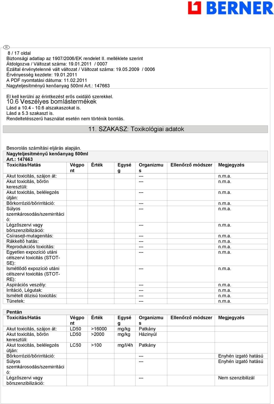 : 147663 Toxicitás/Hatás Végpo Érték Egysé Organizmu Ellenőrző módszer Megjegyzés nt g s Akut toxicitás, szájon át: --- Akut toxicitás, bőrön --- keresztüli: Akut toxicitás, belélegzés --- útján: