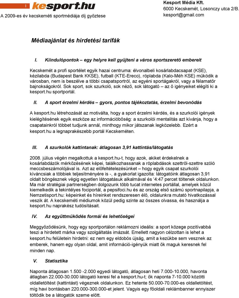 (KTE-Ereco), röplabda (Kalo-Méh KSE) működik a városban, nem is beszélve a többi csapatsportról, az egyéni sportágakról, vagy a félamatőr bajnokságokról.