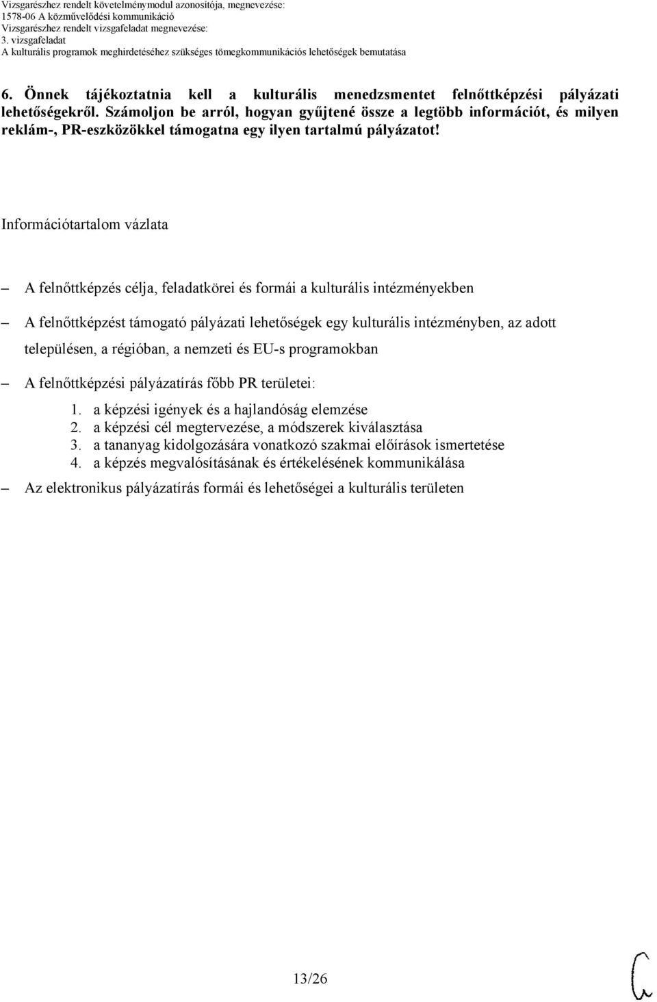 Információtartalom vázlata A felnőttképzés célja, feladatkörei és formái a kulturális intézményekben A felnőttképzést támogató pályázati lehetőségek egy kulturális intézményben, az adott településen,