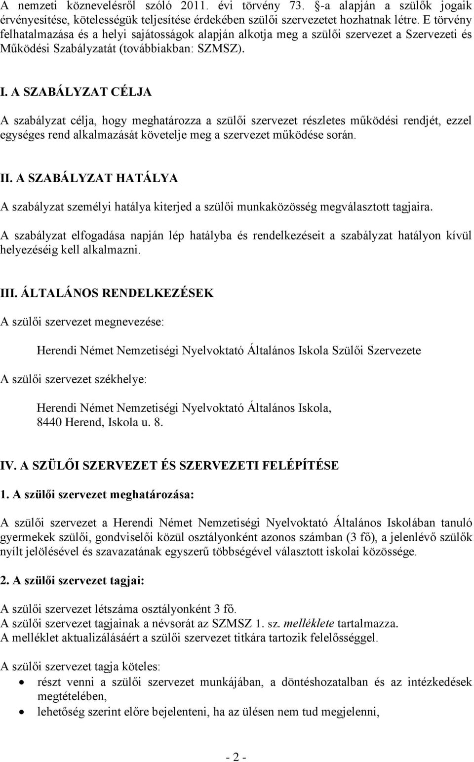 A SZABÁLYZAT CÉLJA A szabályzat célja, hogy meghatározza a szülői szervezet részletes működési rendjét, ezzel egységes rend alkalmazását követelje meg a szervezet működése során. II.