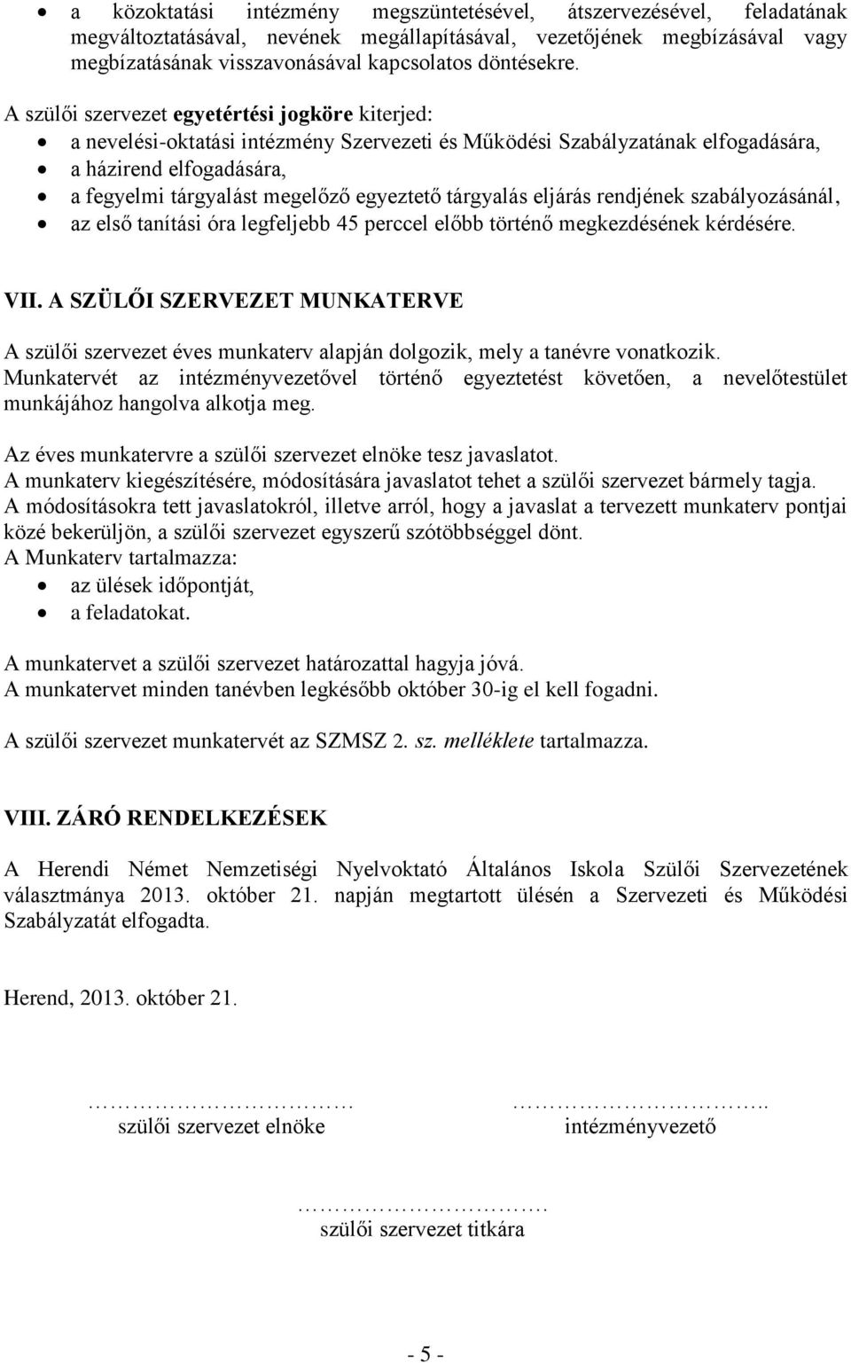 A szülői szervezet egyetértési jogköre kiterjed: a nevelési-oktatási intézmény Szervezeti és Működési Szabályzatának elfogadására, a házirend elfogadására, a fegyelmi tárgyalást megelőző egyeztető