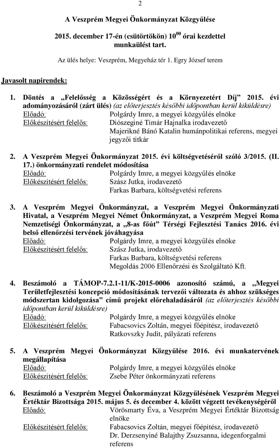 évi adományozásáról (zárt ülés) (az előterjesztés későbbi időpontban kerül kiküldésre) Előadó: Polgárdy Imre, a megyei közgyűlés elnöke Előkészítésért felelős: Diószeginé Tímár Hajnalka irodavezető