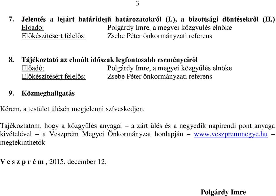 Tájékoztató az elmúlt időszak legfontosabb eseményeiről Előadó: Polgárdy Imre, a megyei közgyűlés elnöke Előkészítésért felelős: Zsebe Péter önkormányzati