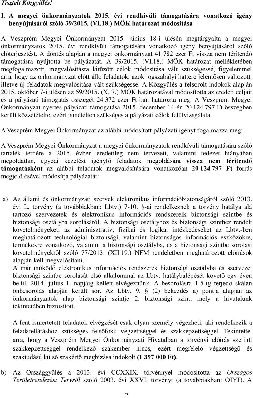 A döntés alapján a megyei önkormányzat 41 782 ezer Ft vissza nem térítendő támogatásra nyújtotta be pályázatát. A 39/2015. (VI.18.