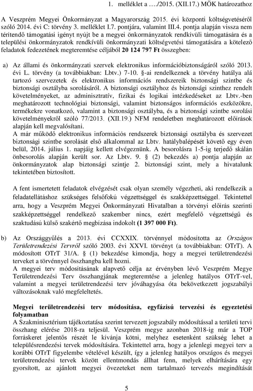 kötelező feladatok fedezetének megteremtése céljából 20 124 797 Ft összegben: a) Az állami és önkormányzati szervek elektronikus információbiztonságáról szóló 2013. évi L.