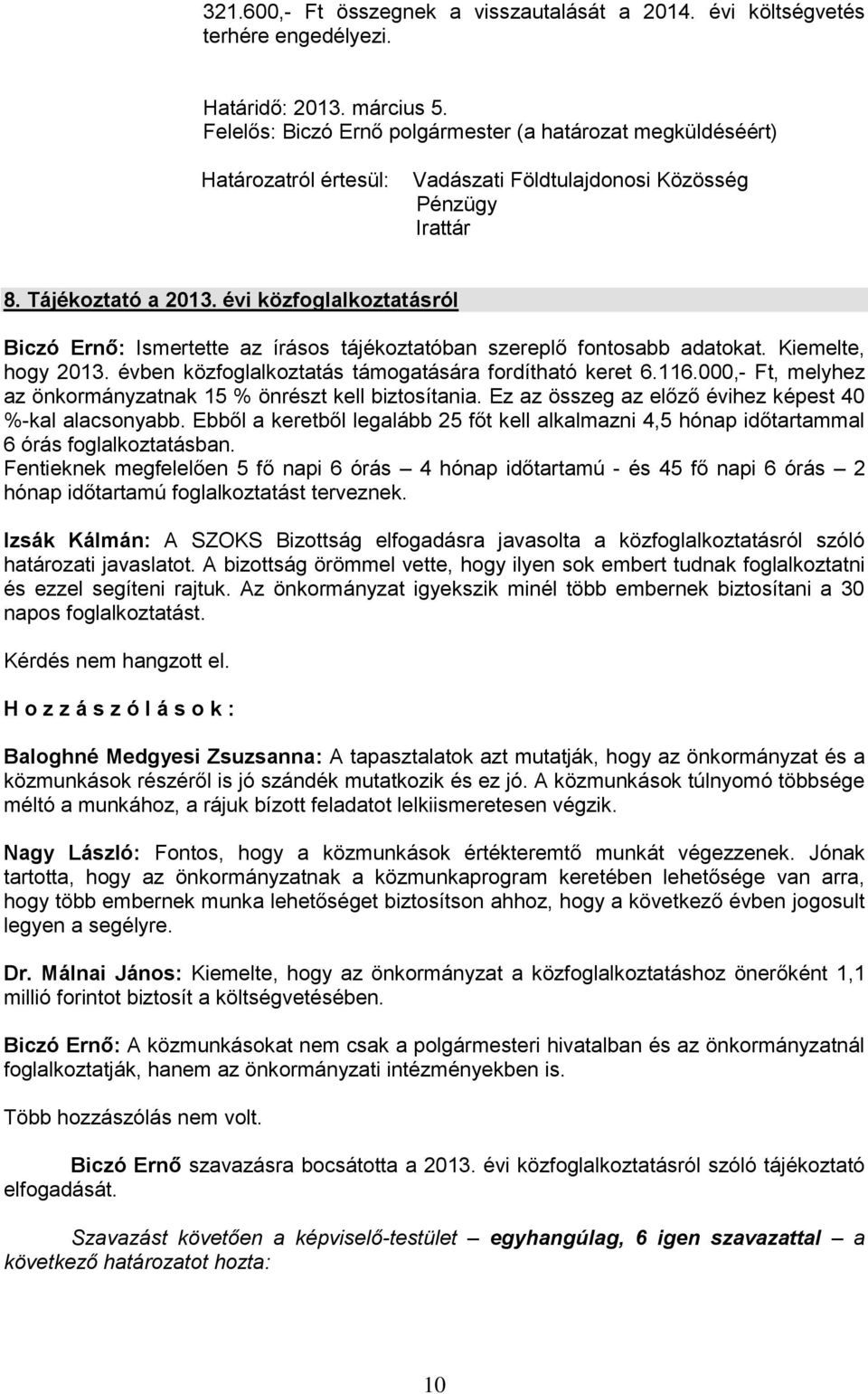 évi közfoglalkoztatásról Biczó Ernő: Ismertette az írásos tájékoztatóban szereplő fontosabb adatokat. Kiemelte, hogy 2013. évben közfoglalkoztatás támogatására fordítható keret 6.116.