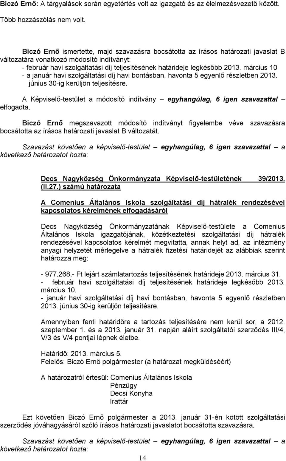 március 10 - a január havi szolgáltatási díj havi bontásban, havonta 5 egyenlő részletben 2013. június 30-ig kerüljön teljesítésre.