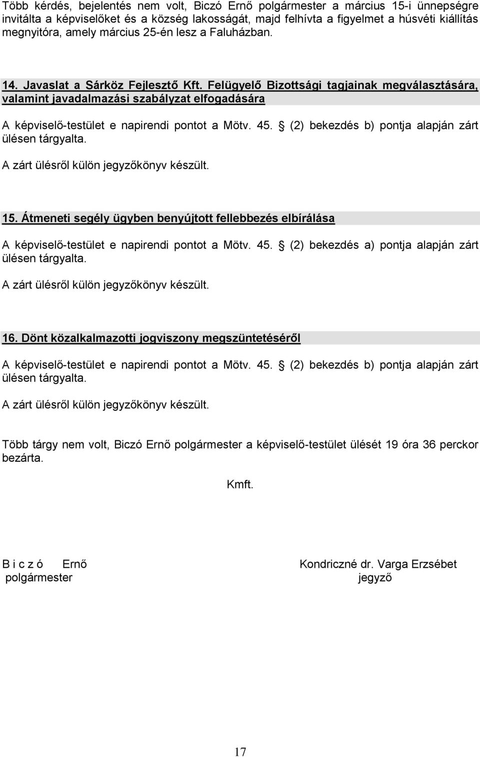 Felügyelő Bizottsági tagjainak megválasztására, valamint javadalmazási szabályzat elfogadására A képviselő-testület e napirendi pontot a Mötv. 45. (2) bekezdés b) pontja alapján zárt ülésen tárgyalta.