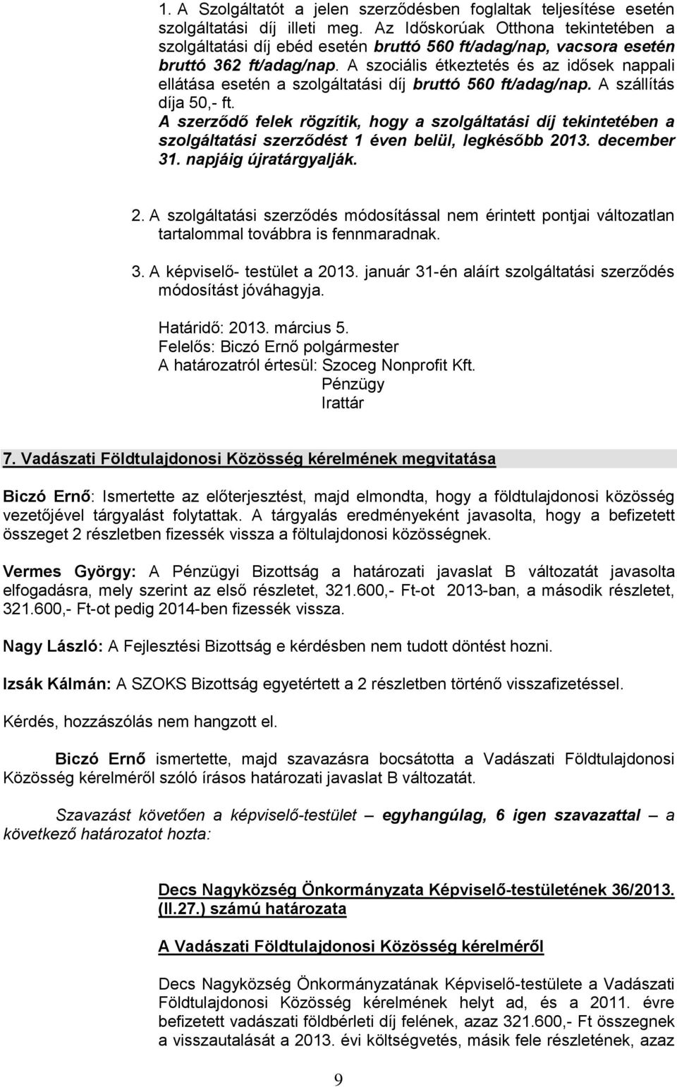 A szociális étkeztetés és az idősek nappali ellátása esetén a szolgáltatási díj bruttó 560 ft/adag/nap. A szállítás díja 50,- ft.