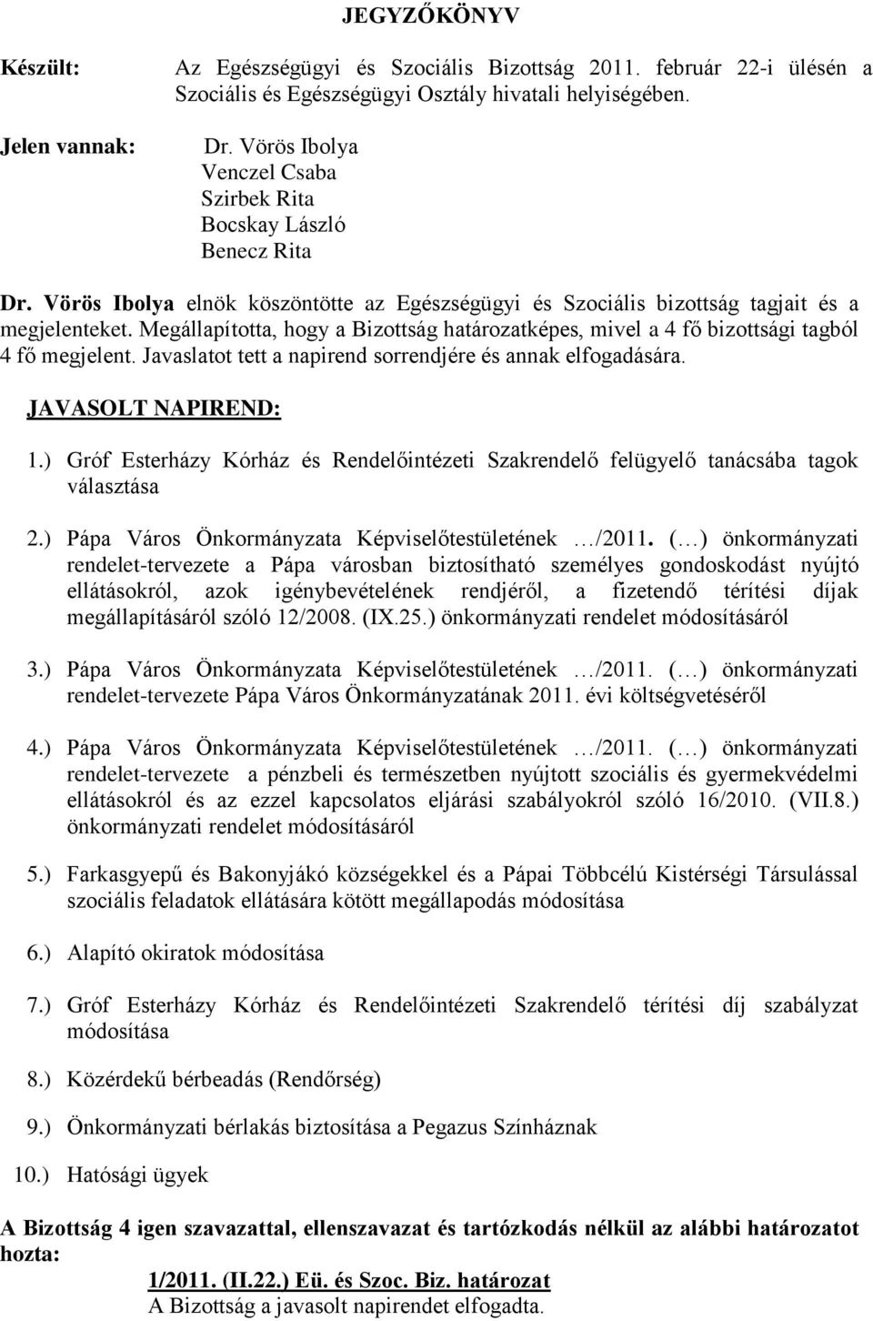 Megállapította, hogy a Bizottság határozatképes, mivel a 4 fő bizottsági tagból 4 fő megjelent. Javaslatot tett a napirend sorrendjére és annak elfogadására. JAVASOLT NAPIREND: 1.