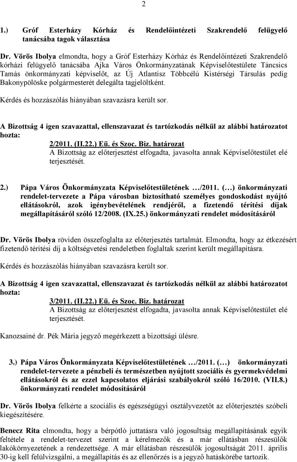 az Új Atlantisz Többcélú Kistérségi Társulás pedig Bakonypölöske polgármesterét delegálta tagjelöltként. 2/2011. (II.22.) Eü. és Szoc. Biz.