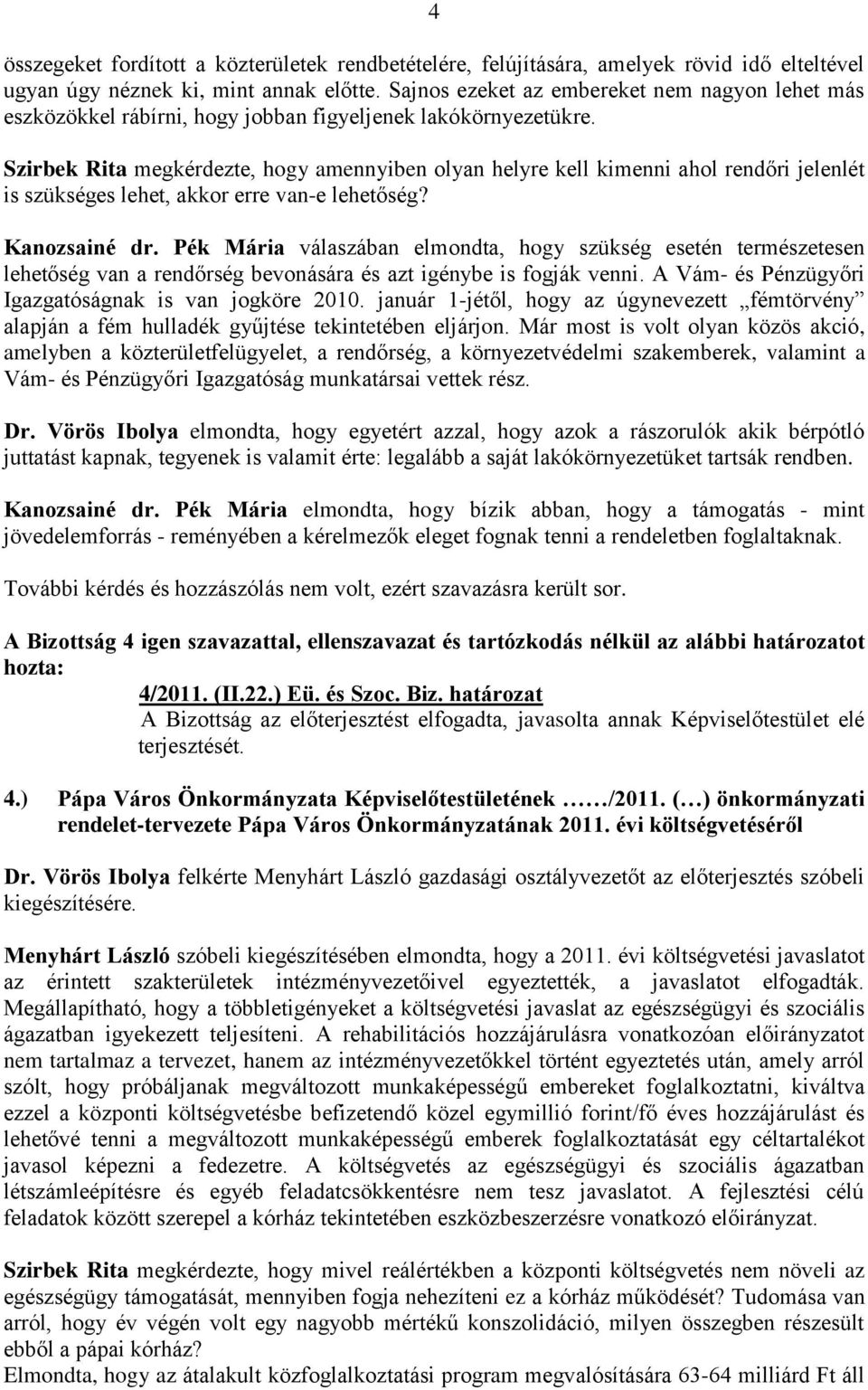 Szirbek Rita megkérdezte, hogy amennyiben olyan helyre kell kimenni ahol rendőri jelenlét is szükséges lehet, akkor erre van-e lehetőség? Kanozsainé dr.