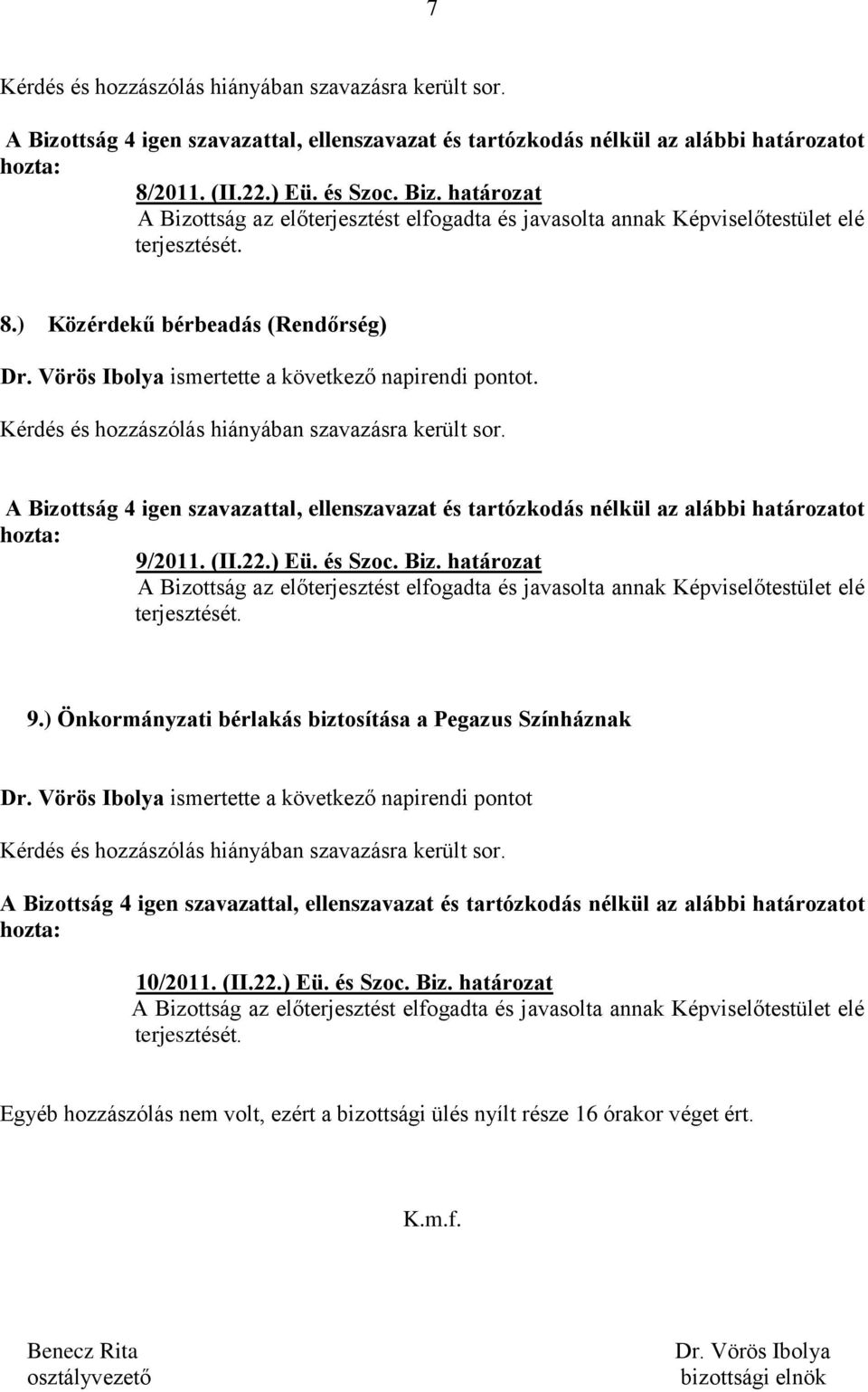 ) Önkormányzati bérlakás biztosítása a Pegazus Színháznak Dr. Vörös Ibolya ismertette a következő napirendi pontot 10/2011.