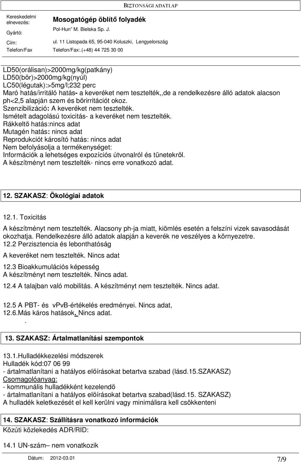 Rákkeltı hatás:nincs adat Mutagén hatás: nincs adat Reprodukciót károsító hatás: nincs adat Nem befolyásolja a termékenységet: Információk a lehetséges expozíciós útvonalról és tünetekrıl.