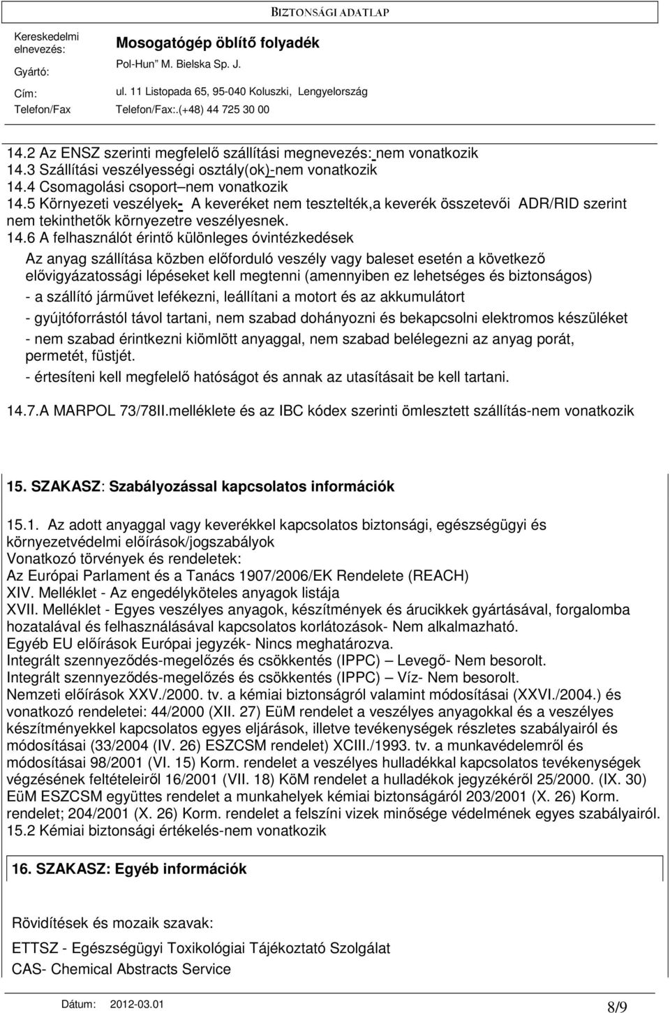 6 A felhasználót érintı különleges óvintézkedések Az anyag szállítása közben elıforduló veszély vagy baleset esetén a következı elıvigyázatossági lépéseket kell megtenni (amennyiben ez lehetséges és