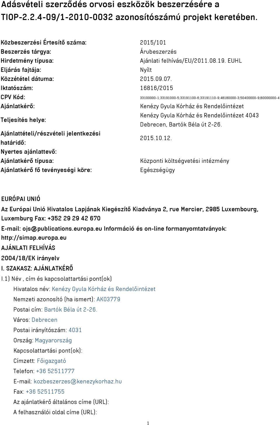 Iktatószám: 16816/2015 CPV Kód: 33100000-1;33191000-5;33191100-6;33191110-9;48180000-3;50400000-9;80000000-4 Ajánlatkérő: Kenézy Gyula Kórház és Rendelőintézet Teljesítés helye: Kenézy Gyula Kórház