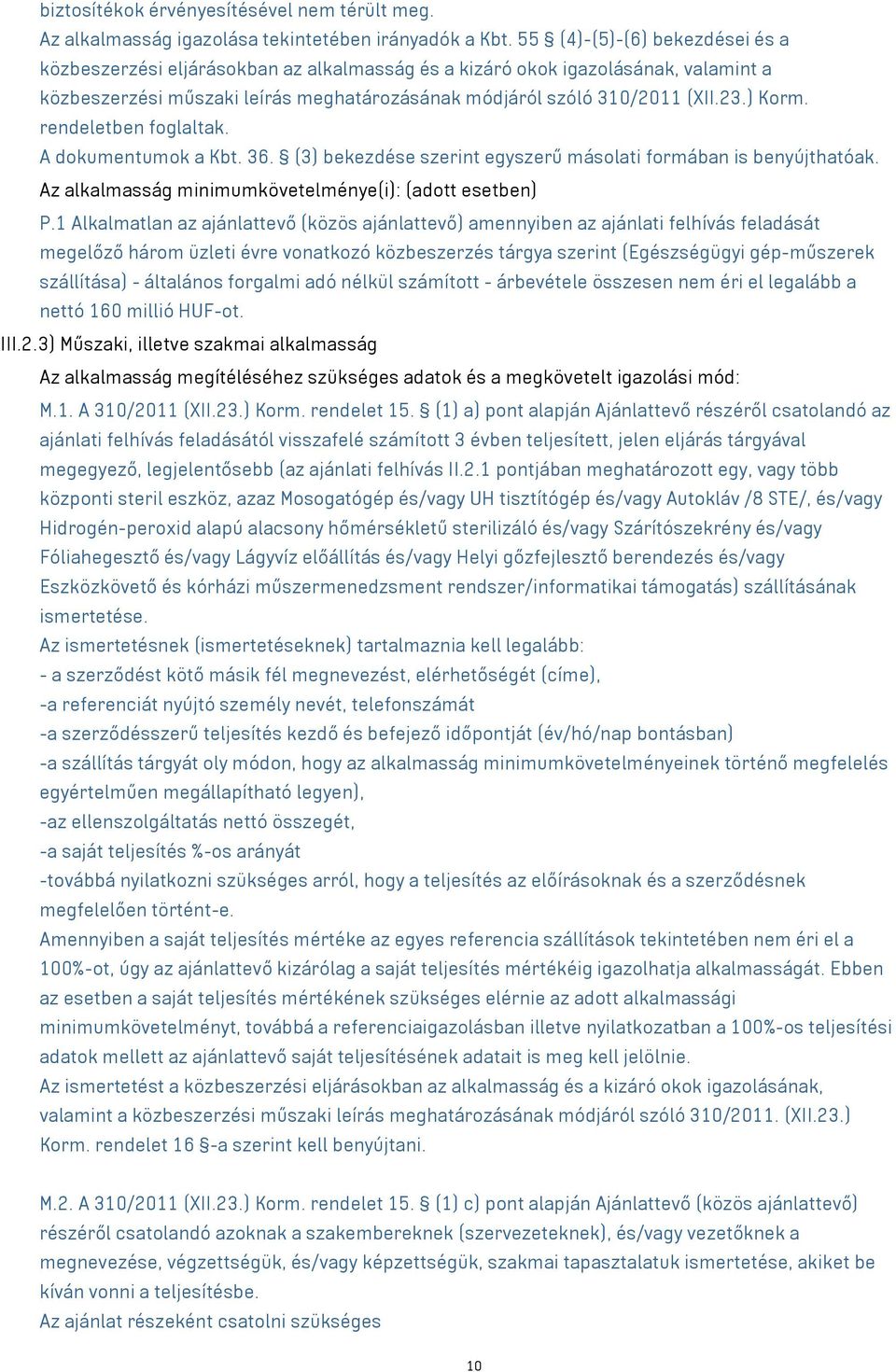 rendeletben foglaltak. A dokumentumok a Kbt. 36. (3) bekezdése szerint egyszerű másolati formában is benyújthatóak. Az alkalmasság minimumkövetelménye(i): (adott esetben) P.