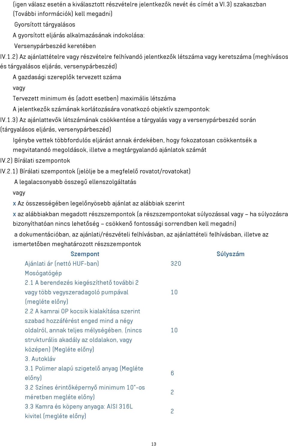 2) Az ajánlattételre vagy részvételre felhívandó jelentkezők létszáma vagy keretszáma (meghívásos és tárgyalásos eljárás, versenypárbeszéd) A gazdasági szereplők tervezett száma vagy Tervezett