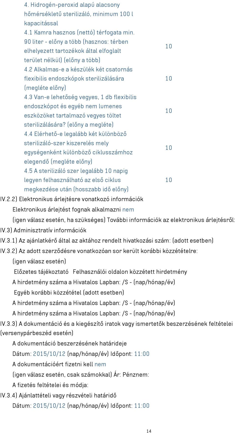 2 Alkalmas-e a készülék két csatornás flexibilis endoszkópok sterilizálására 10 (megléte előny) 4.