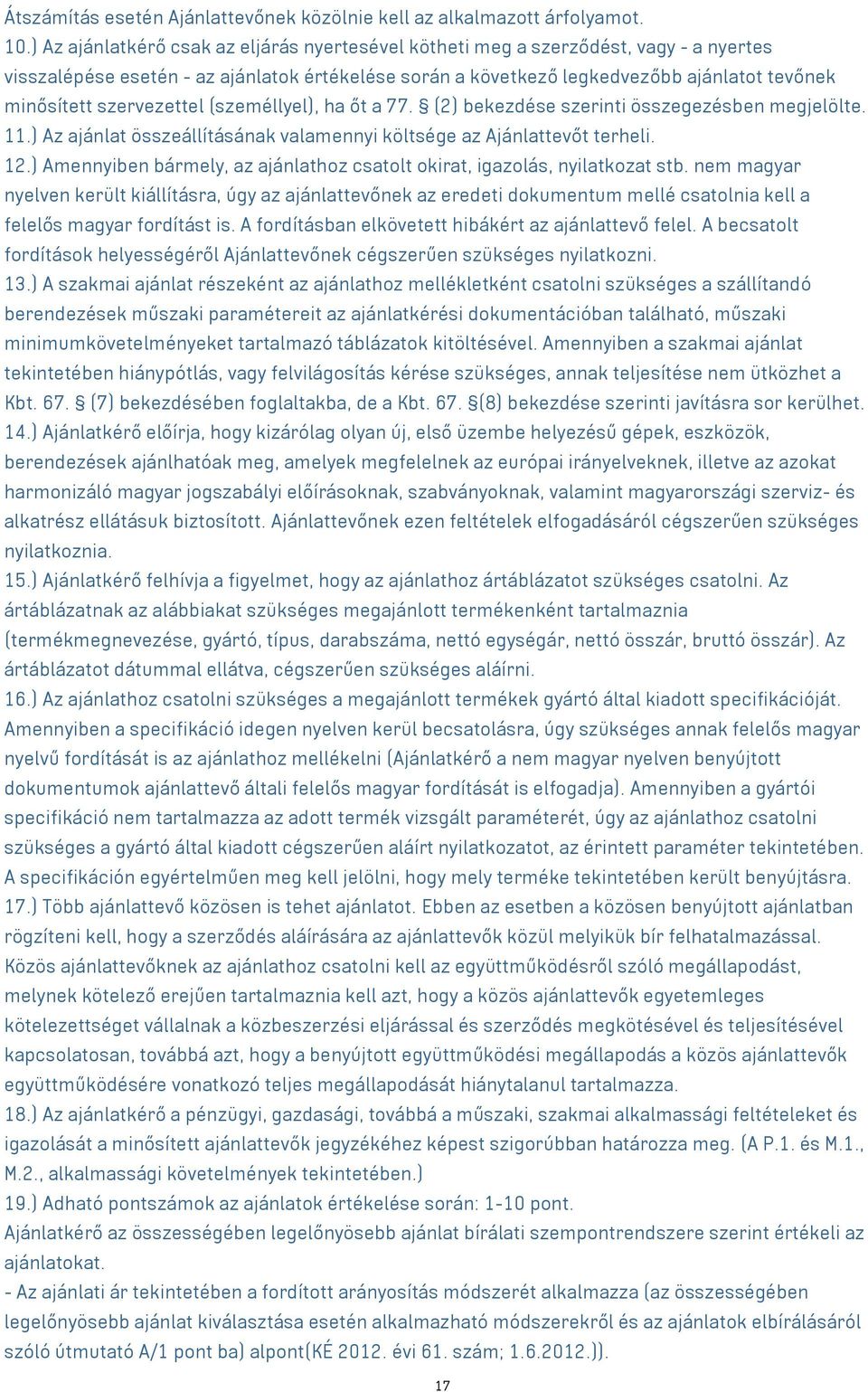 szervezettel (személlyel), ha őt a 77. (2) bekezdése szerinti összegezésben megjelölte. 11.) Az ajánlat összeállításának valamennyi költsége az Ajánlattevőt terheli. 12.