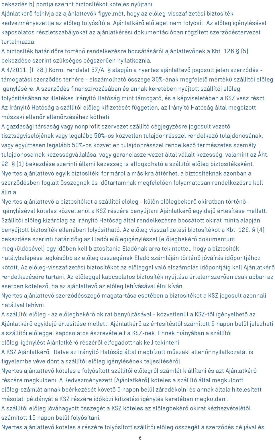 A biztosíték határidőre történő rendelkezésre bocsátásáról ajánlattevőnek a Kbt. 126. (5) bekezdése szerint szükséges cégszerűen nyilatkoznia. A 4/2011. (I. 28.) Korm. rendelet 57/A.