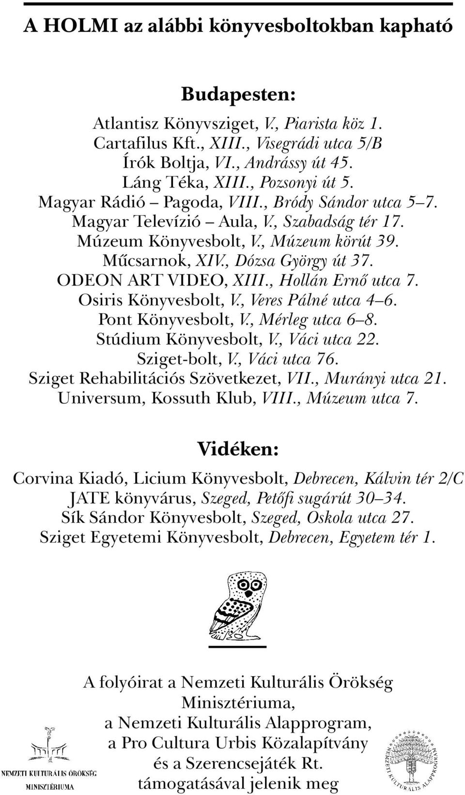 ODEON ART VIDEO, XIII., Hollán Ernõ utca 7. Osiris Könyvesbolt, V., Veres Pálné utca 4 6. Pont Könyvesbolt, V., Mérleg utca 6 8. Stúdium Könyvesbolt, V., Váci utca 22. Sziget-bolt, V., Váci utca 76.