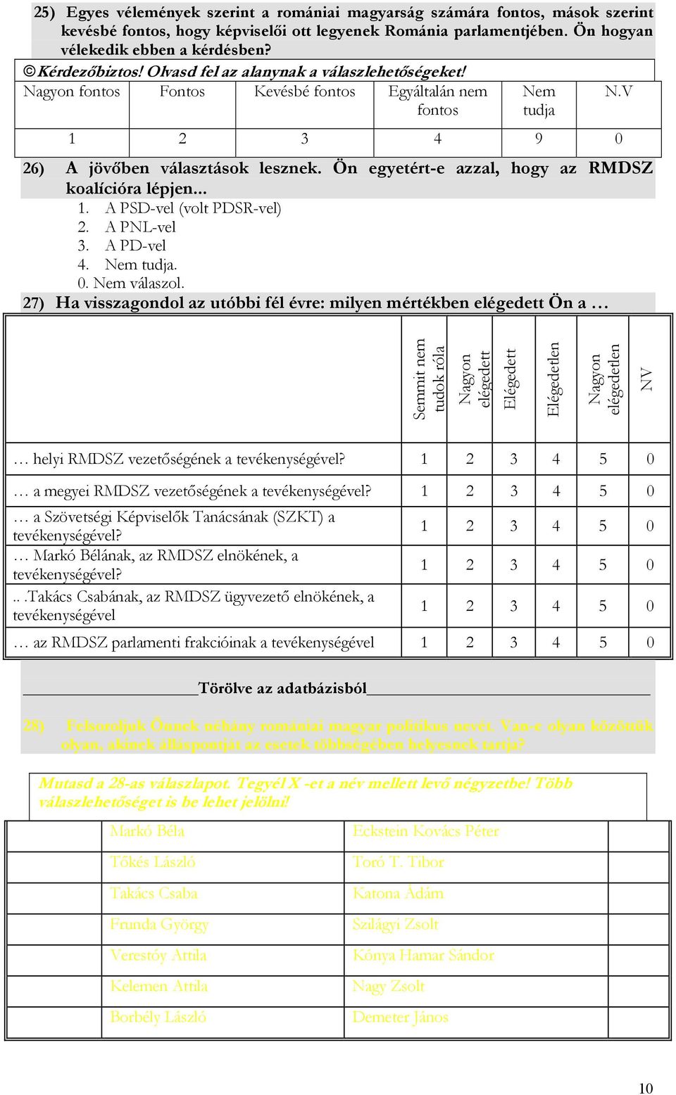 Ön egyetért-e azzal, hogy az RMDSZ koalícióra lépjen... 1. A PSD-vel (volt PDSR-vel) 2. A PNL-vel 3. A PD-vel 4. Nem tudja. 0. Nem válaszol.