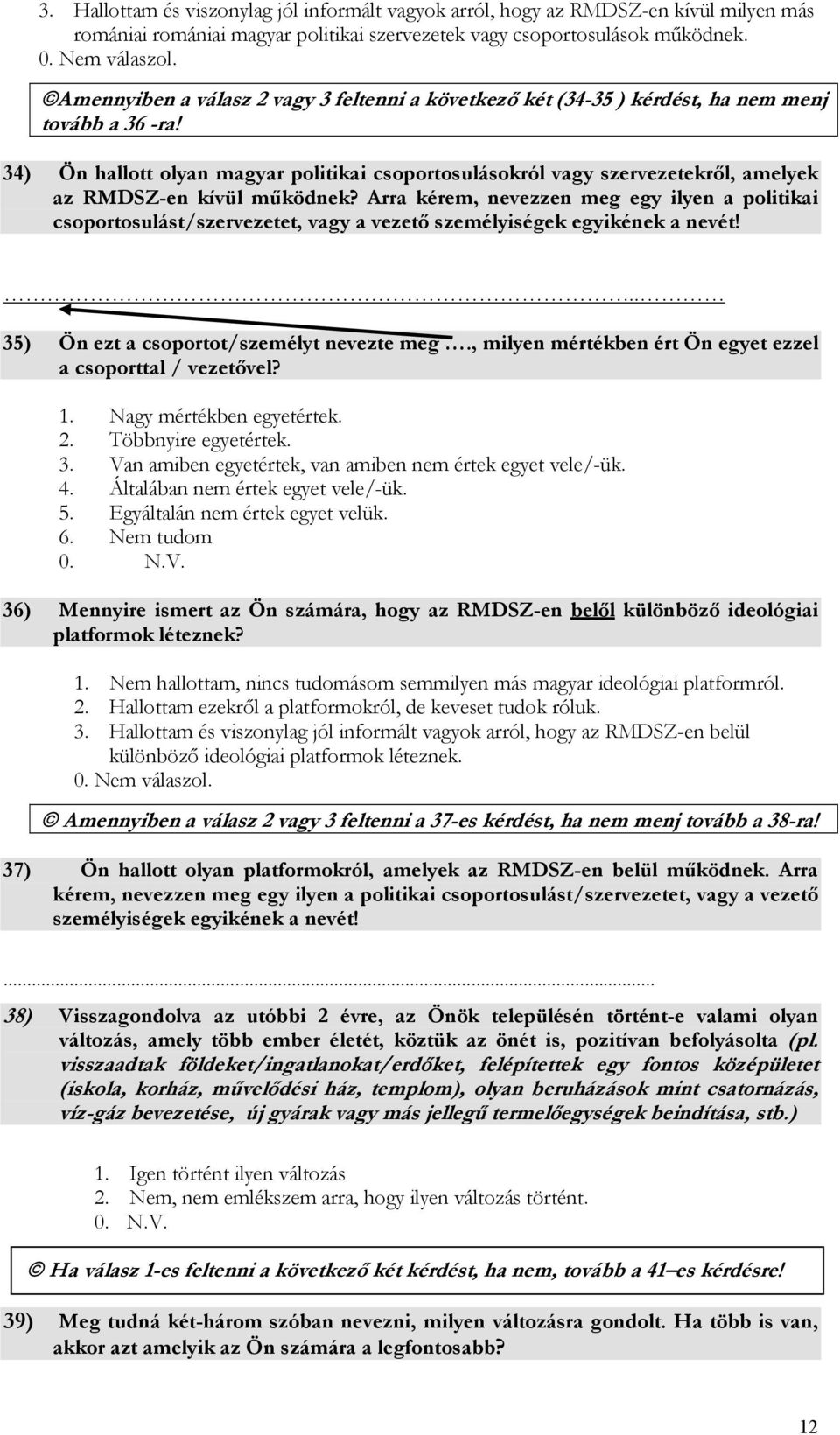 34) Ön hallott olyan magyar politikai csoportosulásokról vagy szervezetekről, amelyek az RMDSZ-en kívül működnek?