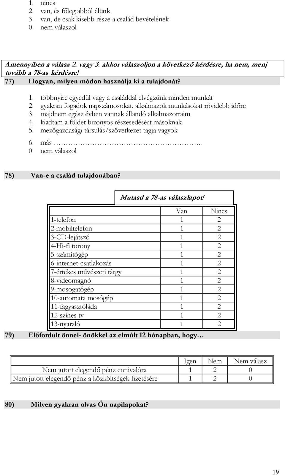 majdnem egész évben vannak állandó alkalmazottaim 4. kiadtam a földet bizonyos részesedésért másoknak 5. mezőgazdasági társulás/szövetkezet tagja vagyok 6. más.. 0 nem válaszol 78) Van-e a család tulajdonában?