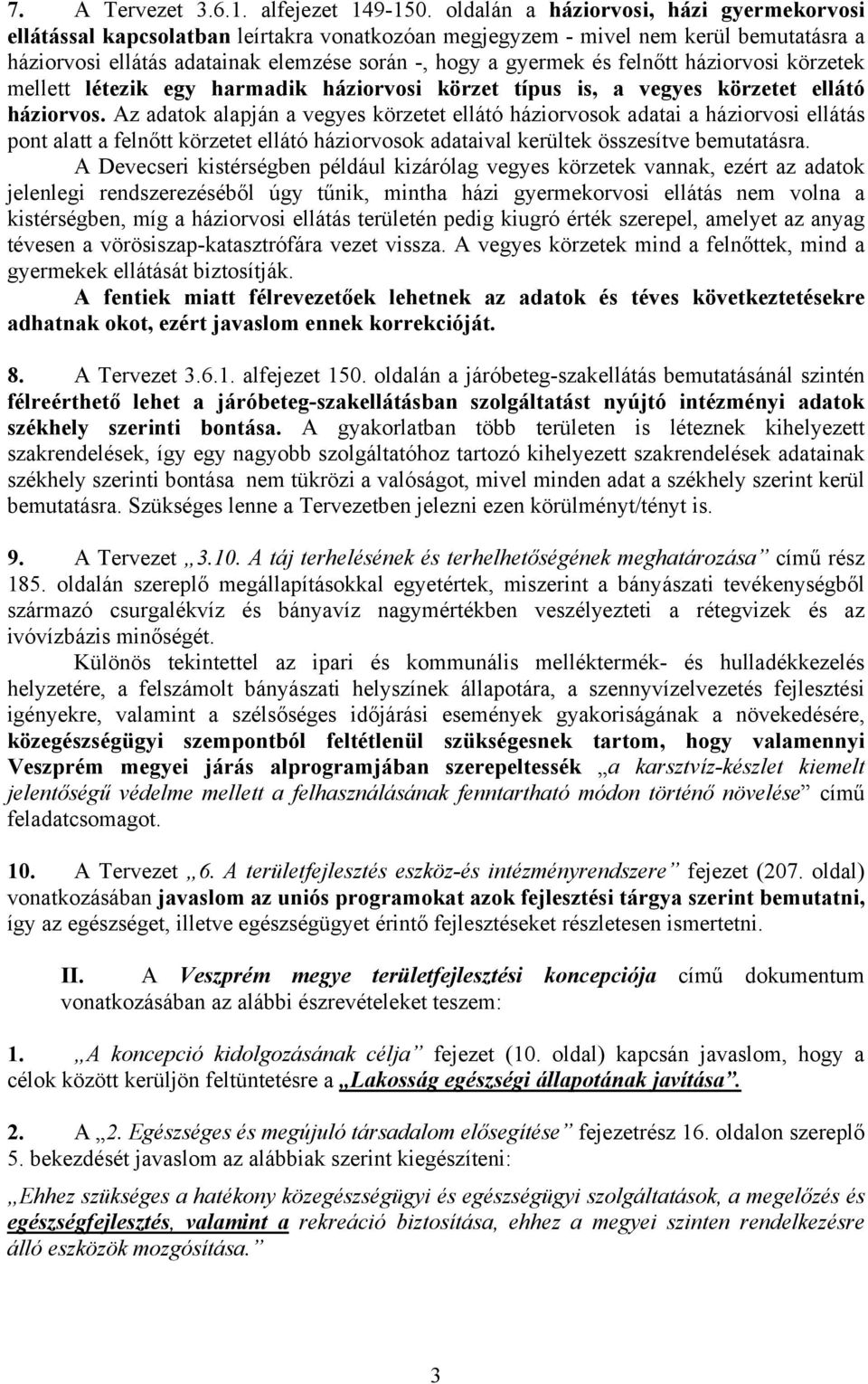 felnőtt háziorvosi körzetek mellett létezik egy harmadik háziorvosi körzet típus is, a vegyes körzetet ellátó háziorvos.