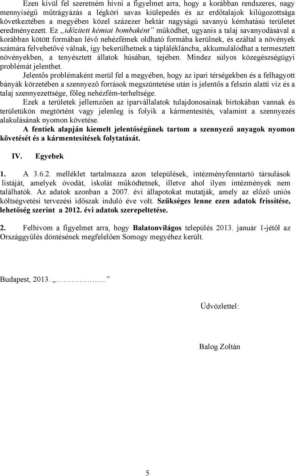 Ez időzített kémiai bombaként működhet, ugyanis a talaj savanyodásával a korábban kötött formában lévő nehézfémek oldható formába kerülnek, és ezáltal a növények számára felvehetővé válnak, így