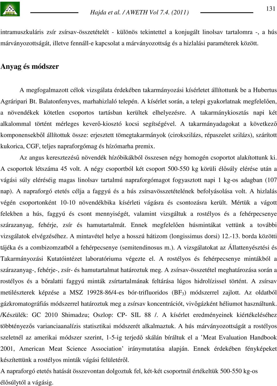 A kísérlet során, a telepi gyakorlatnak megfelelıen, a növendékek kötetlen csoportos tartásban kerültek elhelyezésre.