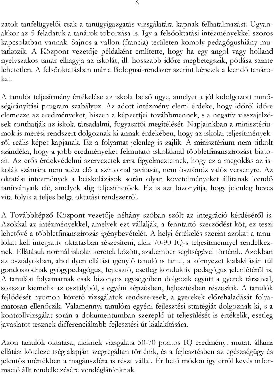 hosszabb időre megbetegszik, pótlása szinte lehetetlen. A felsőoktatásban már a Bolognai-rendszer szerint képezik a leendő tanárokat.