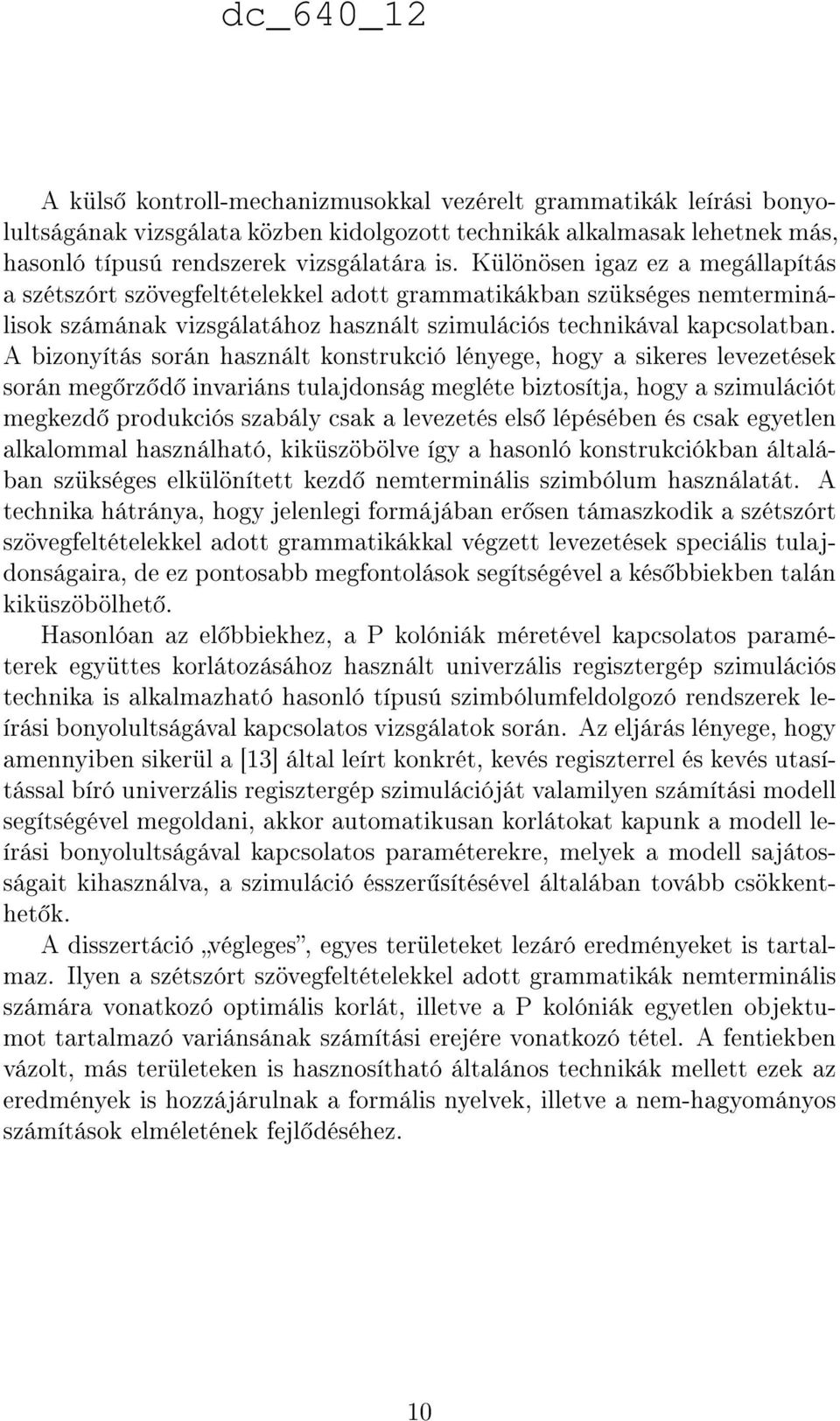 A bizonyítás során használt konstrukció lényege, hogy a sikeres levezetések során meg rz d invariáns tulajdonság megléte biztosítja, hogy a szimulációt megkezd produkciós szabály csak a levezetés els