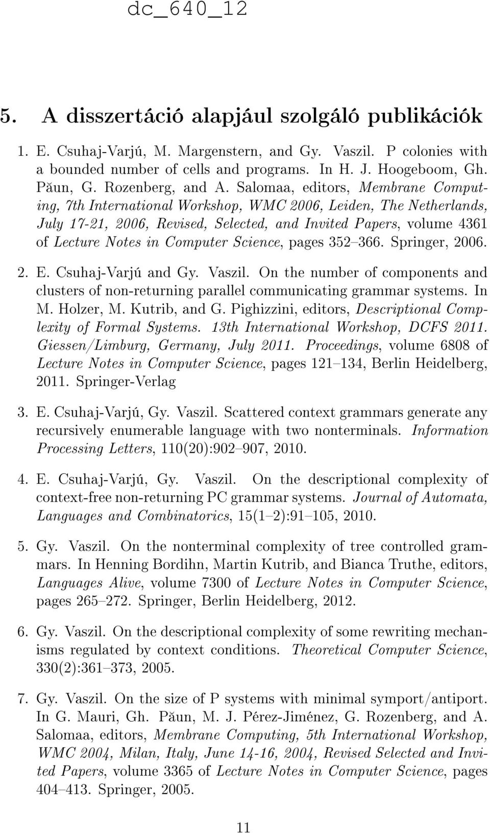 Salomaa, editors, Membrane Computing, 7th International Workshop, WMC 2006, Leiden, The Netherlands, July 17-21, 2006, Revised, Selected, and Invited Papers, volume 4361 of Lecture Notes in Computer