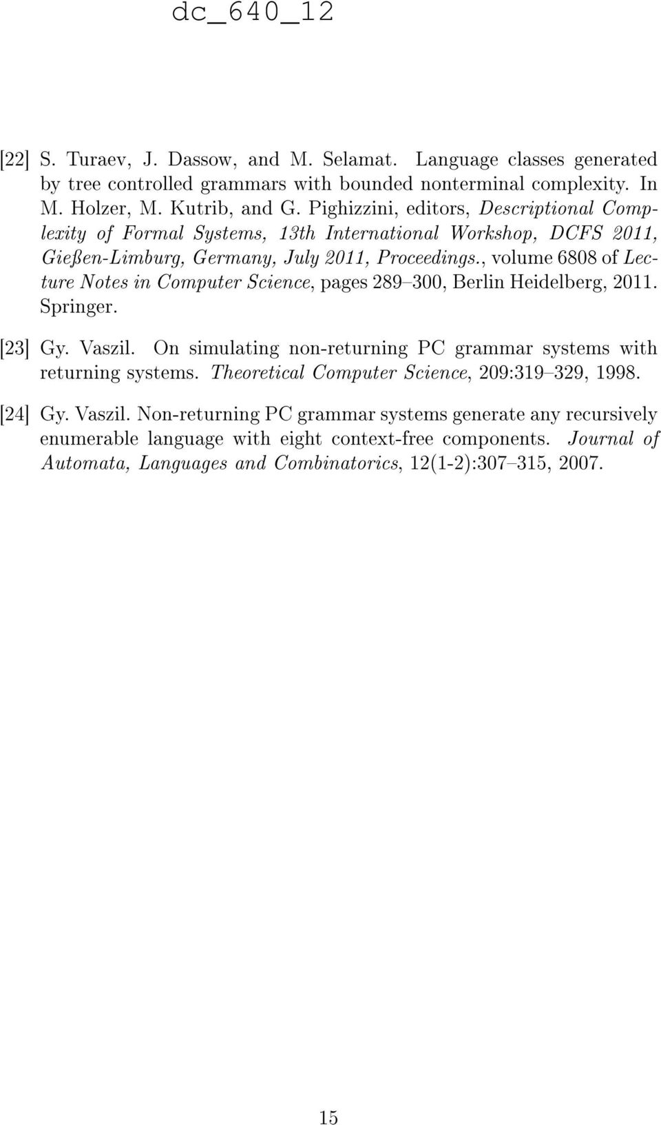 , volume 6808 of Lecture Notes in Computer Science, pages 289300, Berlin Heidelberg, 2011. Springer. [23] Gy. Vaszil. On simulating non-returning PC grammar systems with returning systems.