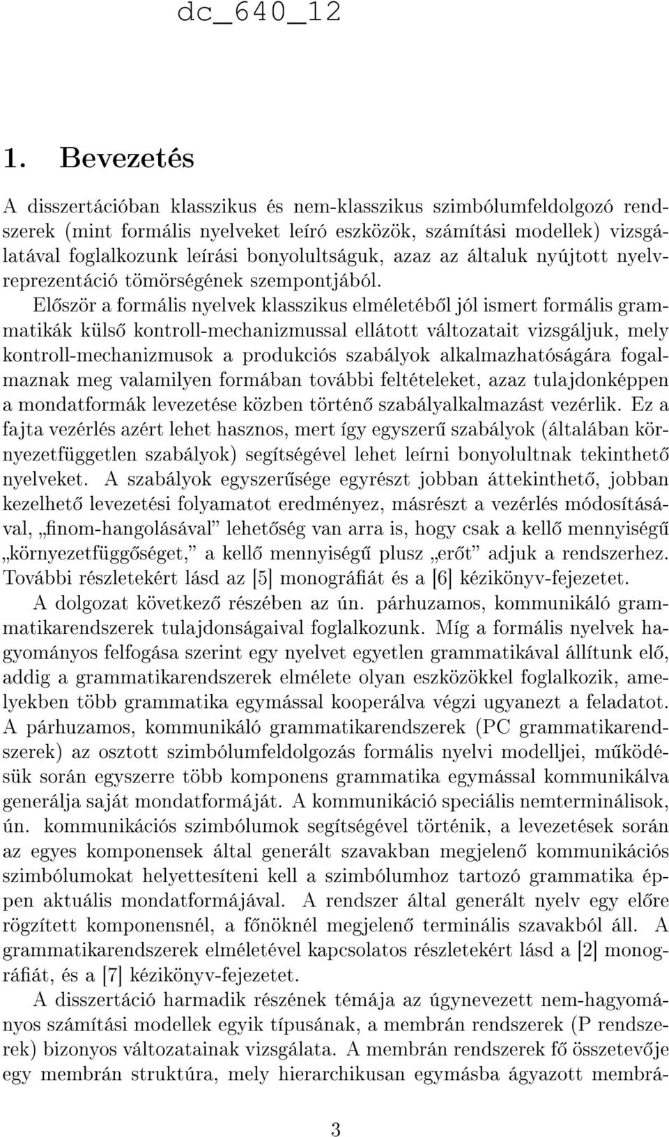 El ször a formális nyelvek klasszikus elméletéb l jól ismert formális grammatikák küls kontroll-mechanizmussal ellátott változatait vizsgáljuk, mely kontroll-mechanizmusok a produkciós szabályok