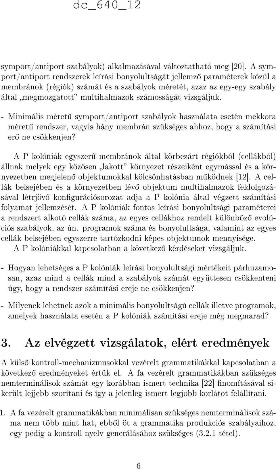 vizsgáljuk. - Minimális méret symport/antiport szabályok használata esetén mekkora méret rendszer, vagyis hány membrán szükséges ahhoz, hogy a számítási er ne csökkenjen?