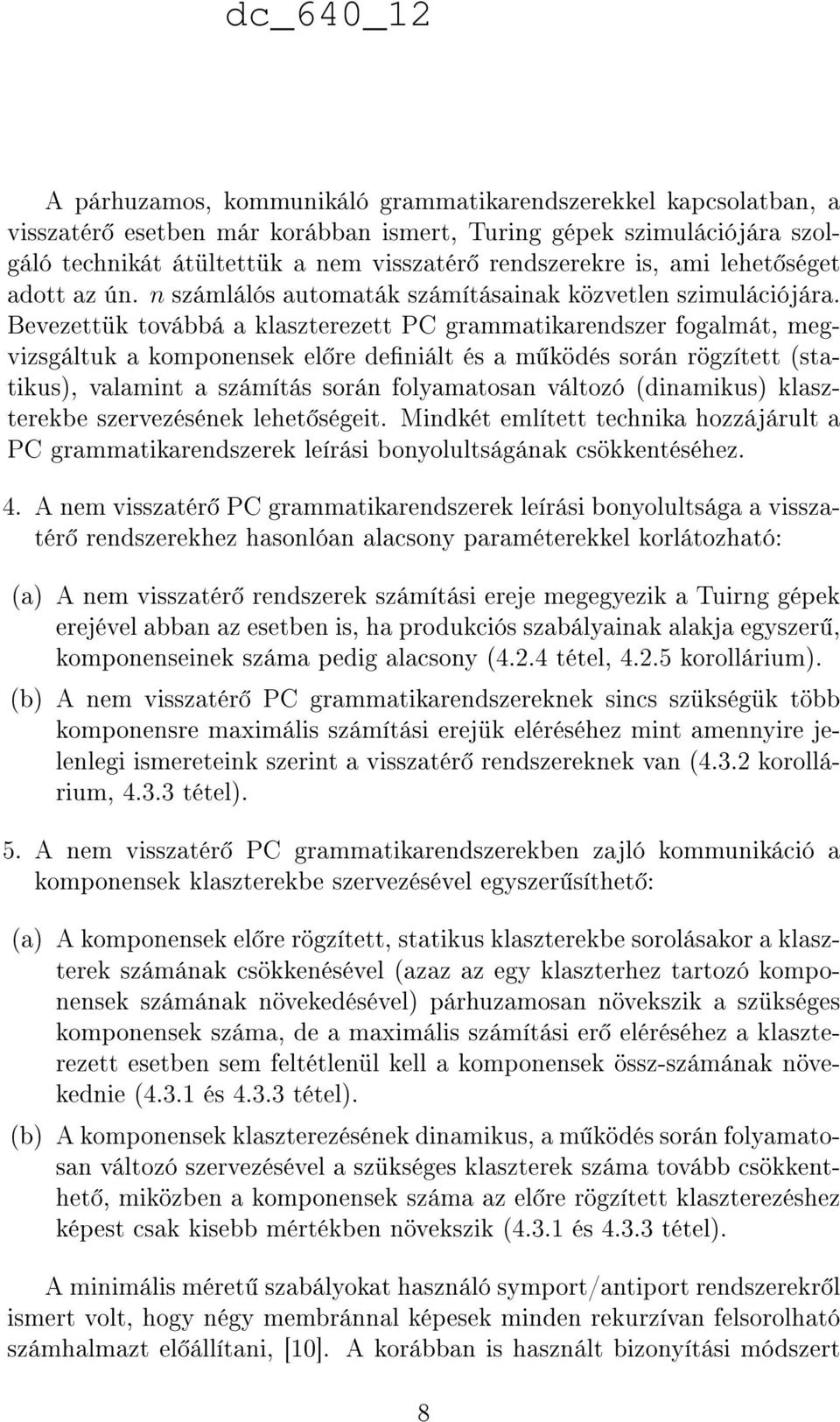 Bevezettük továbbá a klaszterezett PC grammatikarendszer fogalmát, megvizsgáltuk a komponensek el re deniált és a m ködés során rögzített (statikus), valamint a számítás során folyamatosan változó