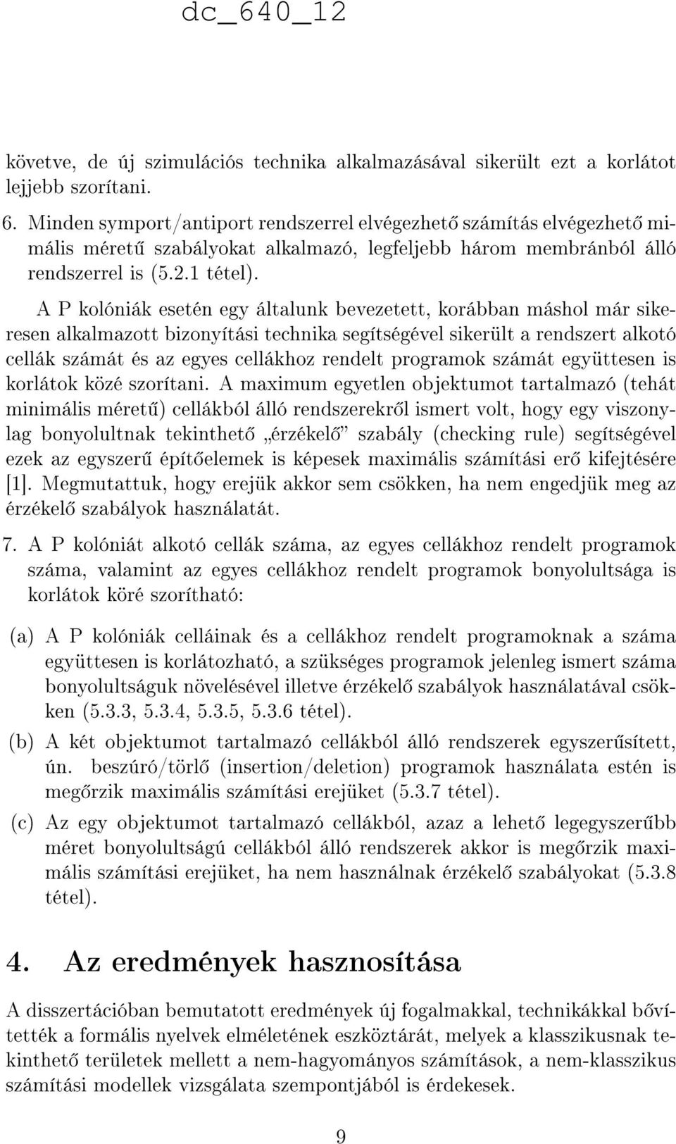 A P kolóniák esetén egy általunk bevezetett, korábban máshol már sikeresen alkalmazott bizonyítási technika segítségével sikerült a rendszert alkotó cellák számát és az egyes cellákhoz rendelt