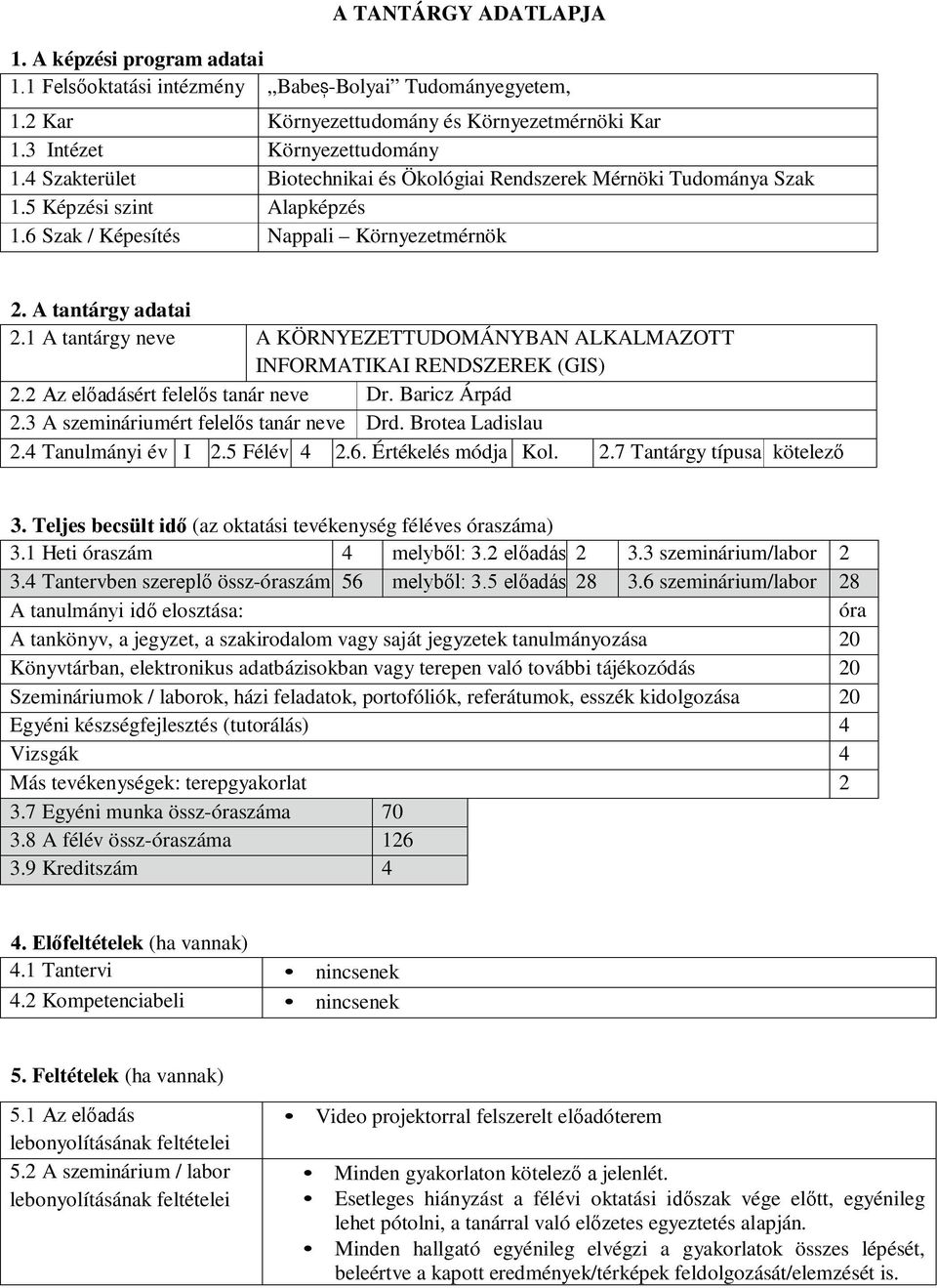 1 A tantárgy neve A KÖRNYEZETTUDOMÁNYBAN ALKALMAZOTT INFORMATIKAI RENDSZEREK (GIS) 2.2 Az előadásért felelős tanár neve Dr. Baricz Árpád 2.3 A szemináriumért felelős tanár neve Drd. Brotea Ladislau 2.