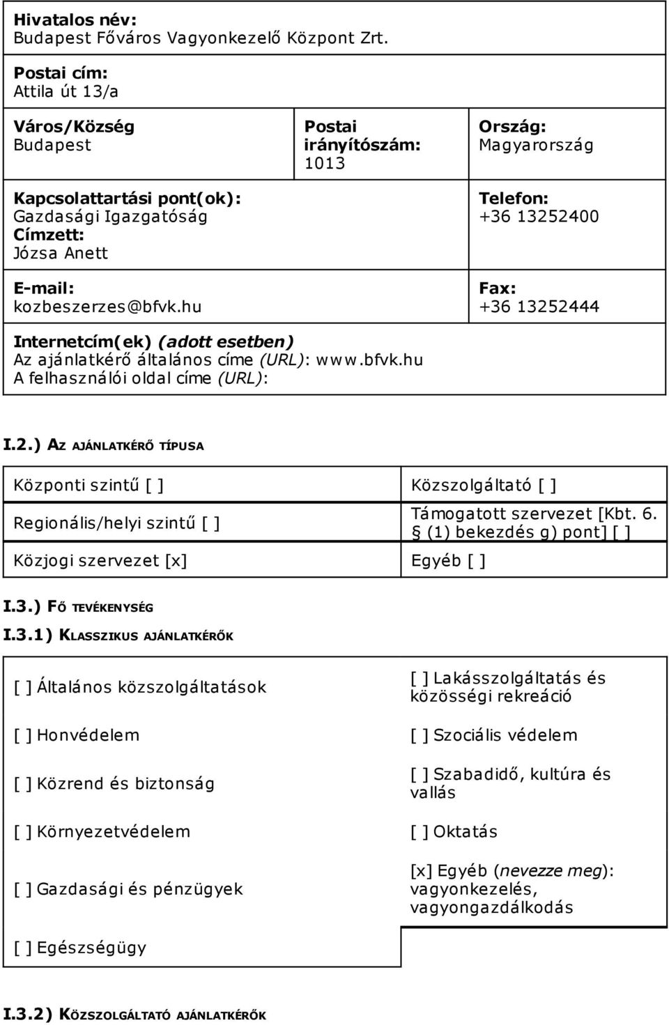 hu Postai irányítószám: 1013 Ország: Magyarország Telefon: +36 13252400 Fax: +36 13252444 Internetcím(ek) (adott esetben) Az ajánlatkérő általános címe (URL): www.bfvk.